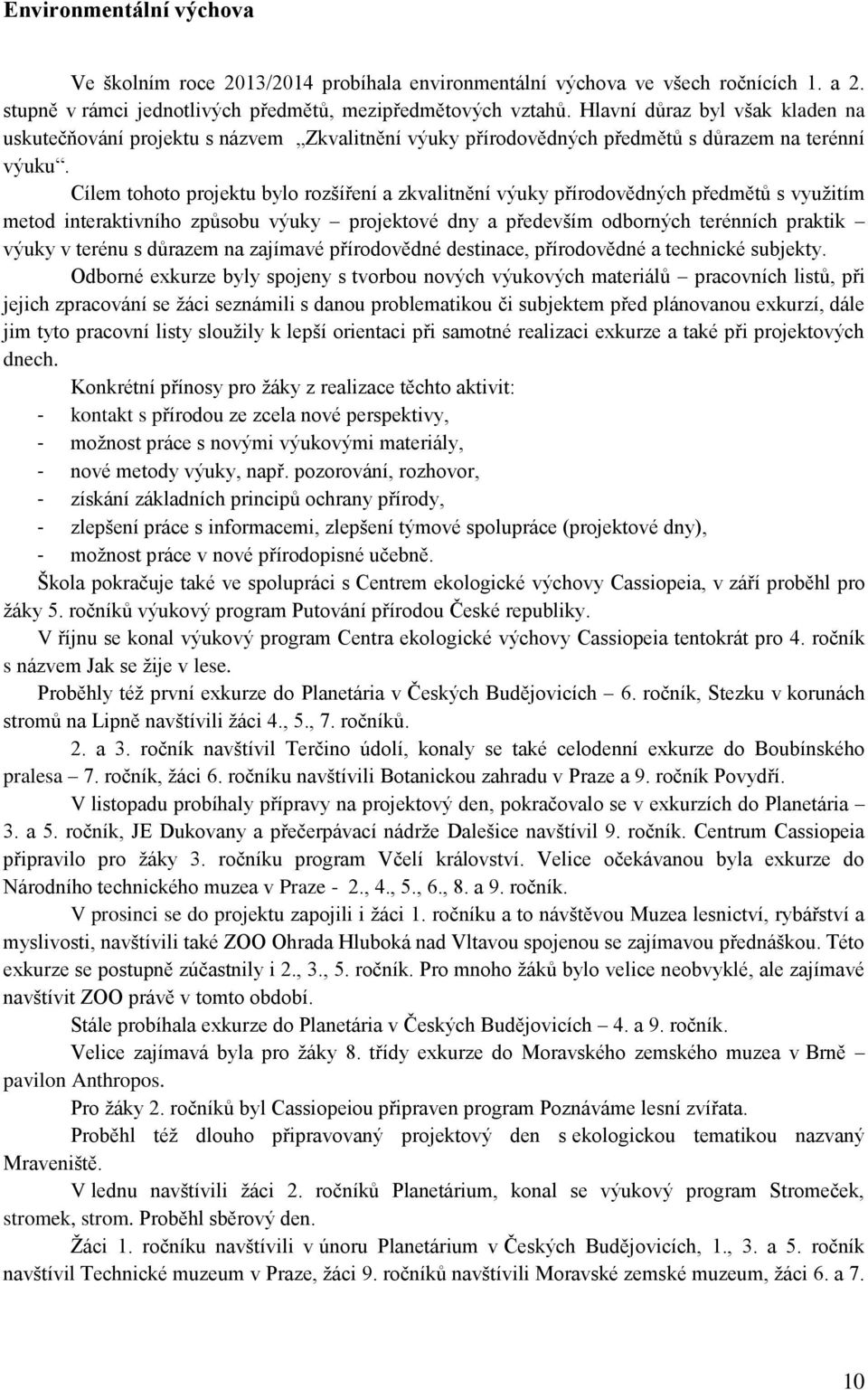 Cílem tohoto projektu bylo rozšíření a zkvalitnění výuky přírodovědných předmětů s vyuţitím metod interaktivního způsobu výuky projektové dny a především odborných terénních praktik výuky v terénu s