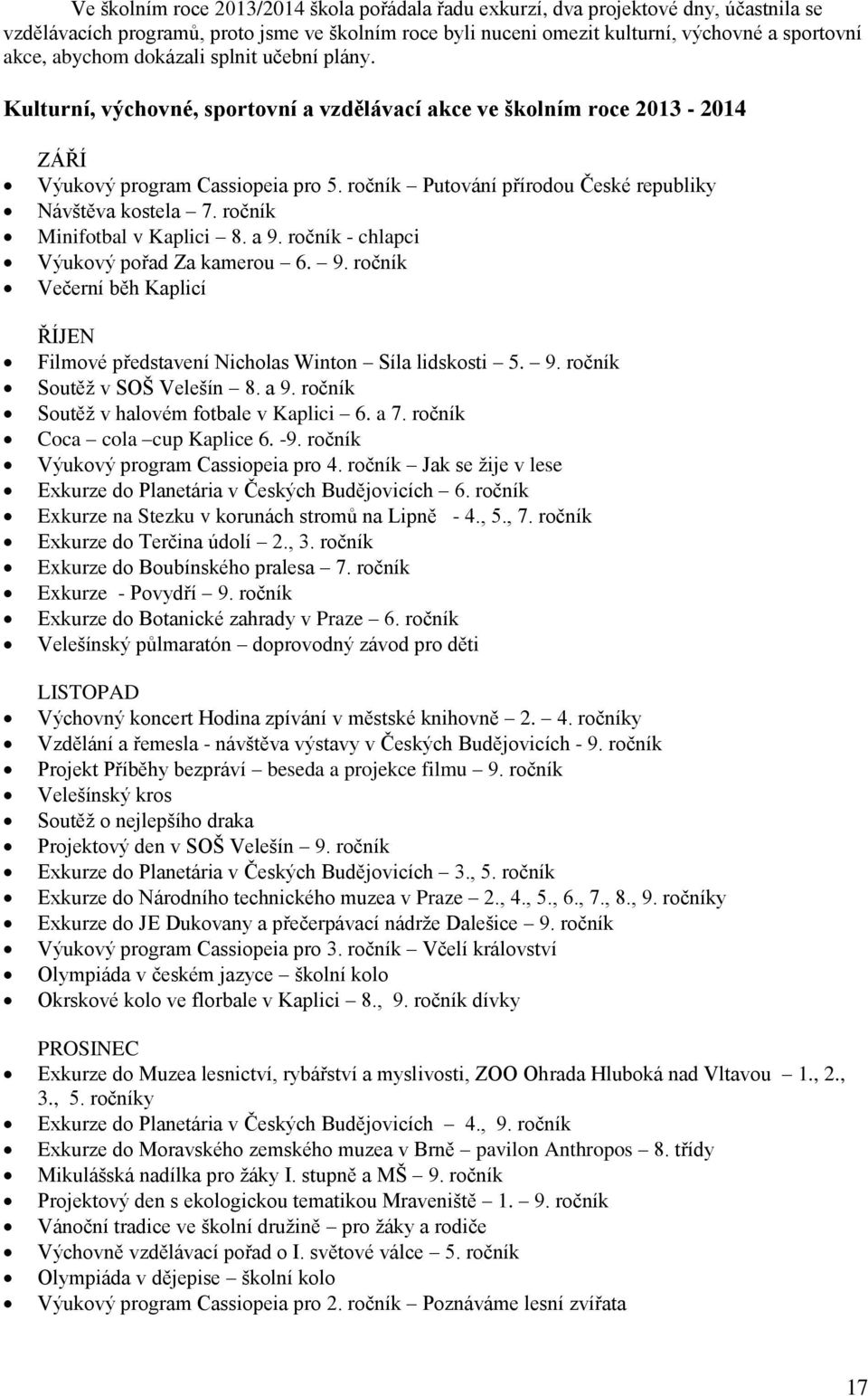 ročník Putování přírodou České republiky Návštěva kostela 7. ročník Minifotbal v Kaplici 8. a 9. ročník - chlapci Výukový pořad Za kamerou 6. 9. ročník Večerní běh Kaplicí ŘÍJEN Filmové představení Nicholas Winton Síla lidskosti 5.