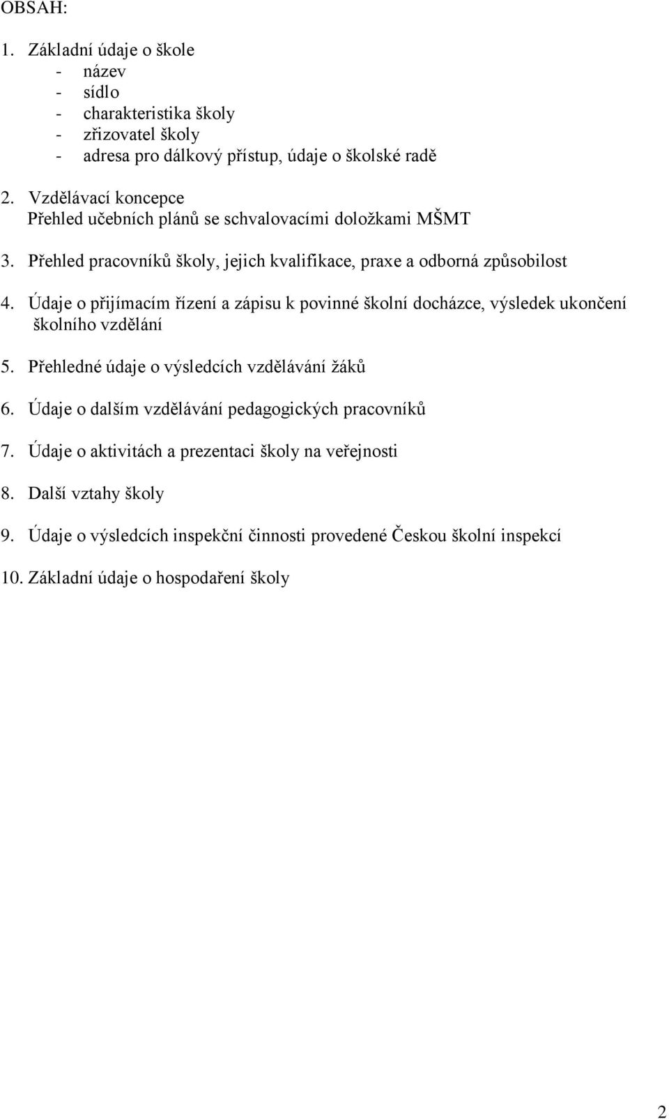 Údaje o přijímacím řízení a zápisu k povinné školní docházce, výsledek ukončení školního vzdělání 5. Přehledné údaje o výsledcích vzdělávání ţáků 6.