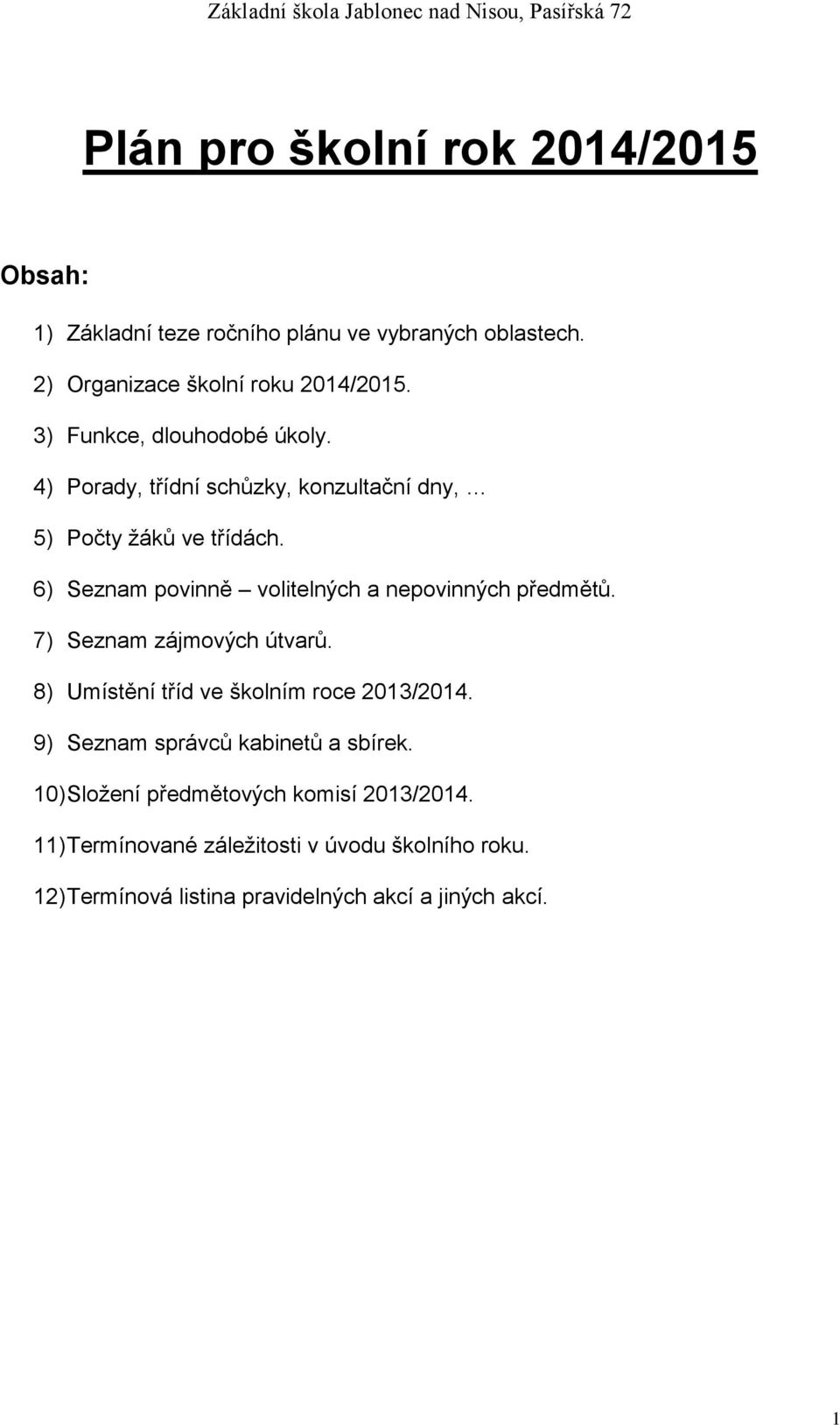 6) Seznam povinně volitelných a nepovinných předmětů. 7) Seznam zájmových útvarů. 8) Umístění tříd ve školním roce 2013/2014.