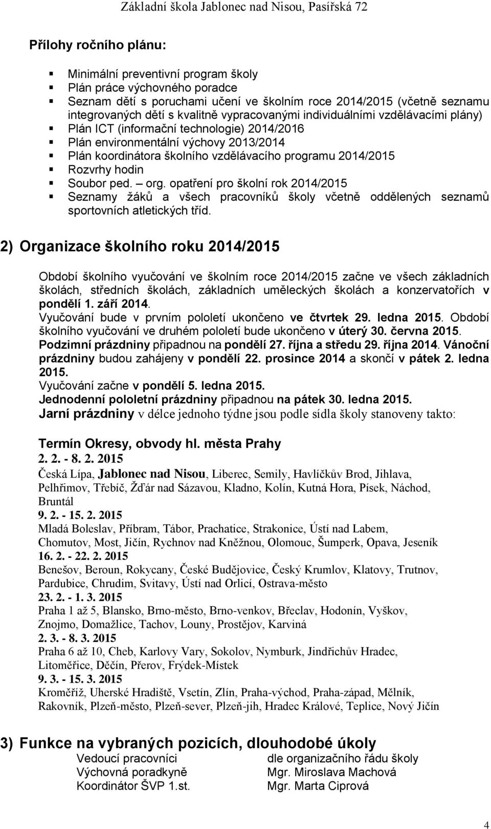 hodin Soubor ped. org. opatření pro školní rok 2014/2015 Seznamy žáků a všech pracovníků školy včetně oddělených seznamů sportovních atletických tříd.