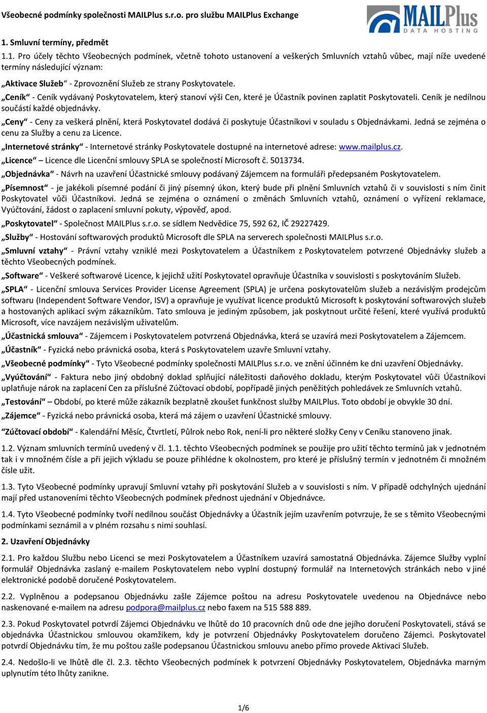 1. Pro účely těchto Všeobecných podmínek, včetně tohoto ustanovení a veškerých Smluvních vztahů vůbec, mají níže uvedené termíny následující význam: Aktivace Služeb - Zprovoznění Služeb ze strany
