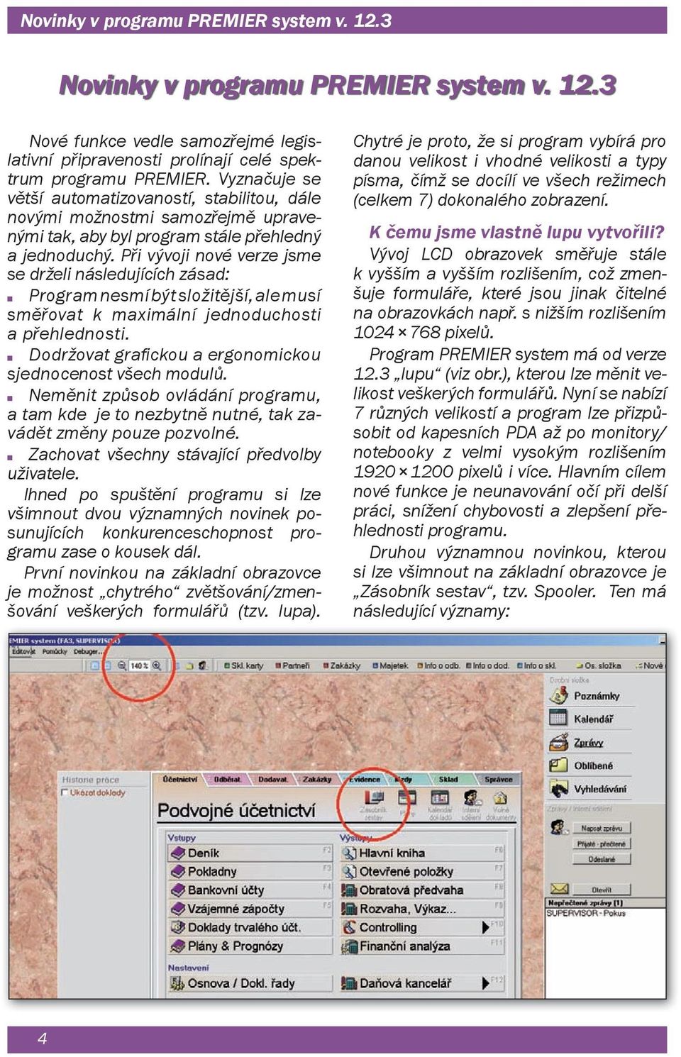 Při vývoji nové verze jsme se drželi následujících zásad: Program nesmí být složitější, ale musí směřovat k maximální jednoduchosti a přehlednosti.