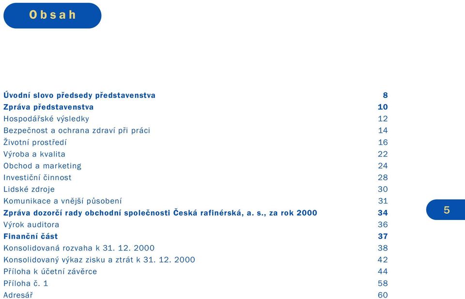 31 Zpráva dozorčí rady obchodní společnosti Česká rafinérská, a. s., za rok 2000 34 Výrok auditora 36 Finanční část 37 Konsolidovaná rozvaha k 31.