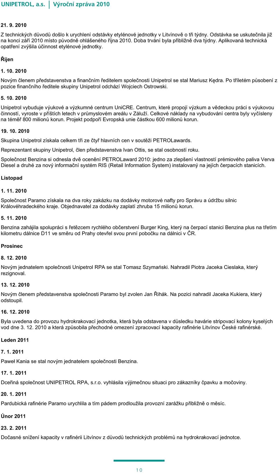 2010 Nov m lenem p edstavenstva a finan ním editelem spole nosti Unipetrol se stal Mariusz K dra. Po t íletém p sobení z pozice finan ního editele skupiny Unipetrol odchází Wojciech Ostrowski. 5. 10.