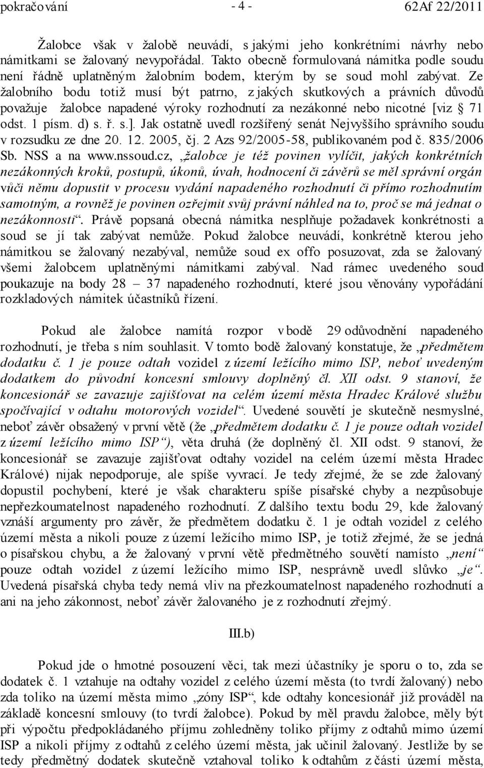 Ze žalobního bodu totiž musí být patrno, z jakých skutkových a právních důvodů považuje žalobce napadené výroky rozhodnutí za nezákonné nebo nicotné [viz 71 odst. 1 písm. d) s. ř. s.].