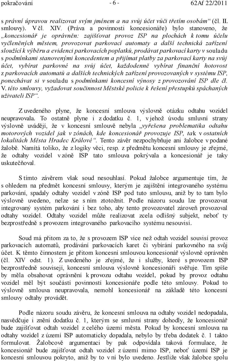 zařízení sloužící k výběru a evidenci parkovacích poplatků, prodávat parkovací karty v souladu s podmínkami stanovenými koncedentem a přijímat platby za parkovací karty na svůj účet, vybírat parkovné