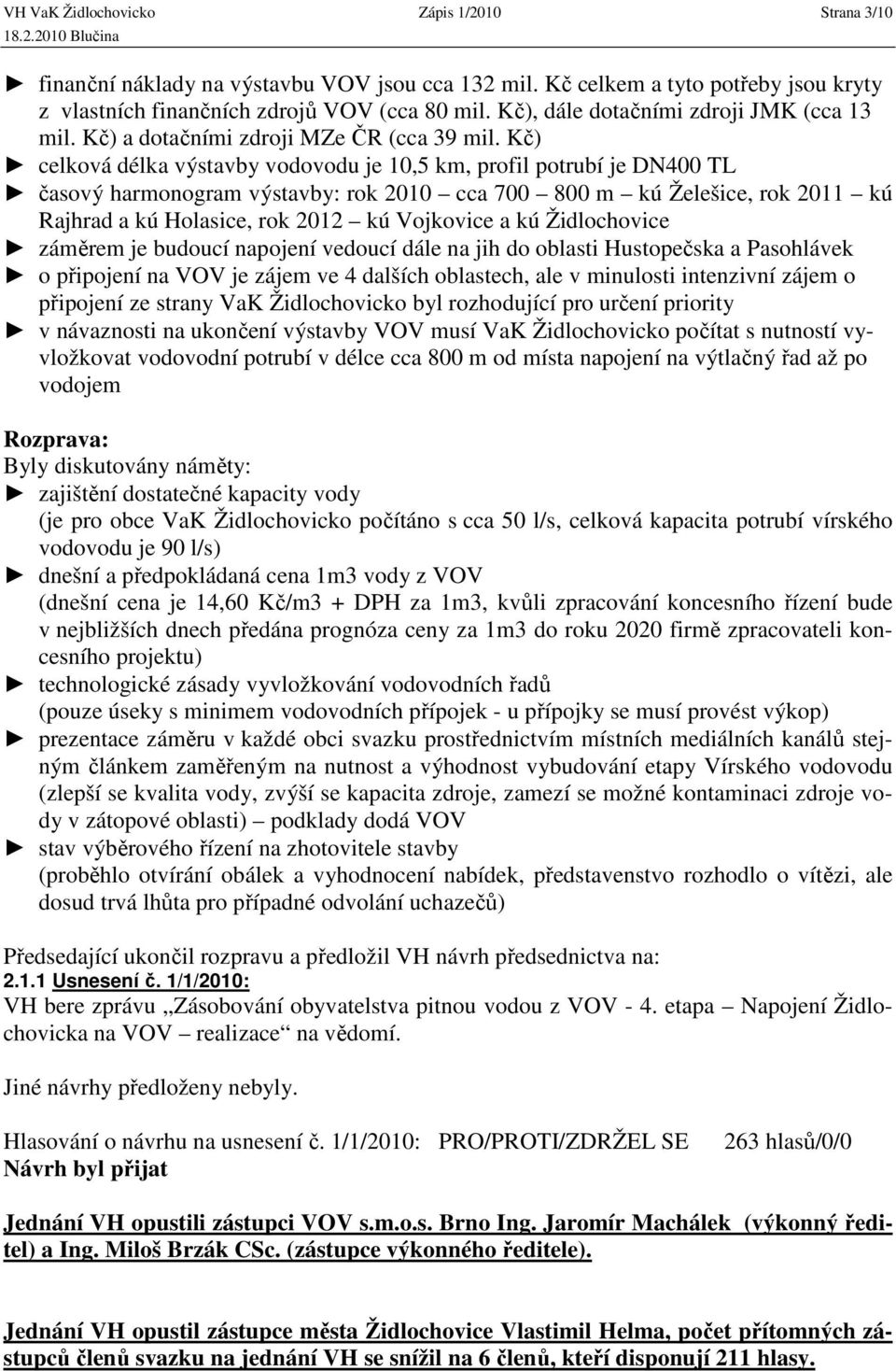 Kč) celková délka výstavby vodovodu je 10,5 km, profil potrubí je DN400 TL časový harmonogram výstavby: rok 2010 cca 700 800 m kú Želešice, rok 2011 kú Rajhrad a kú Holasice, rok 2012 kú Vojkovice a