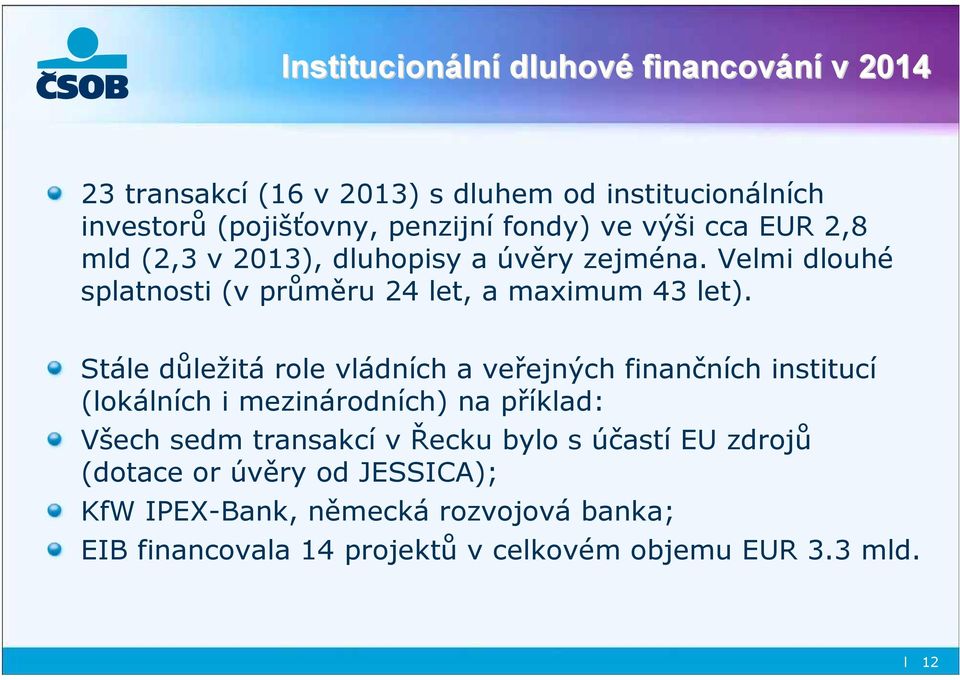 Stále důležitá role vládních a veřejných finančních institucí (lokálních i mezinárodních) na příklad: Všech sedm transakcí v Řecku bylo s