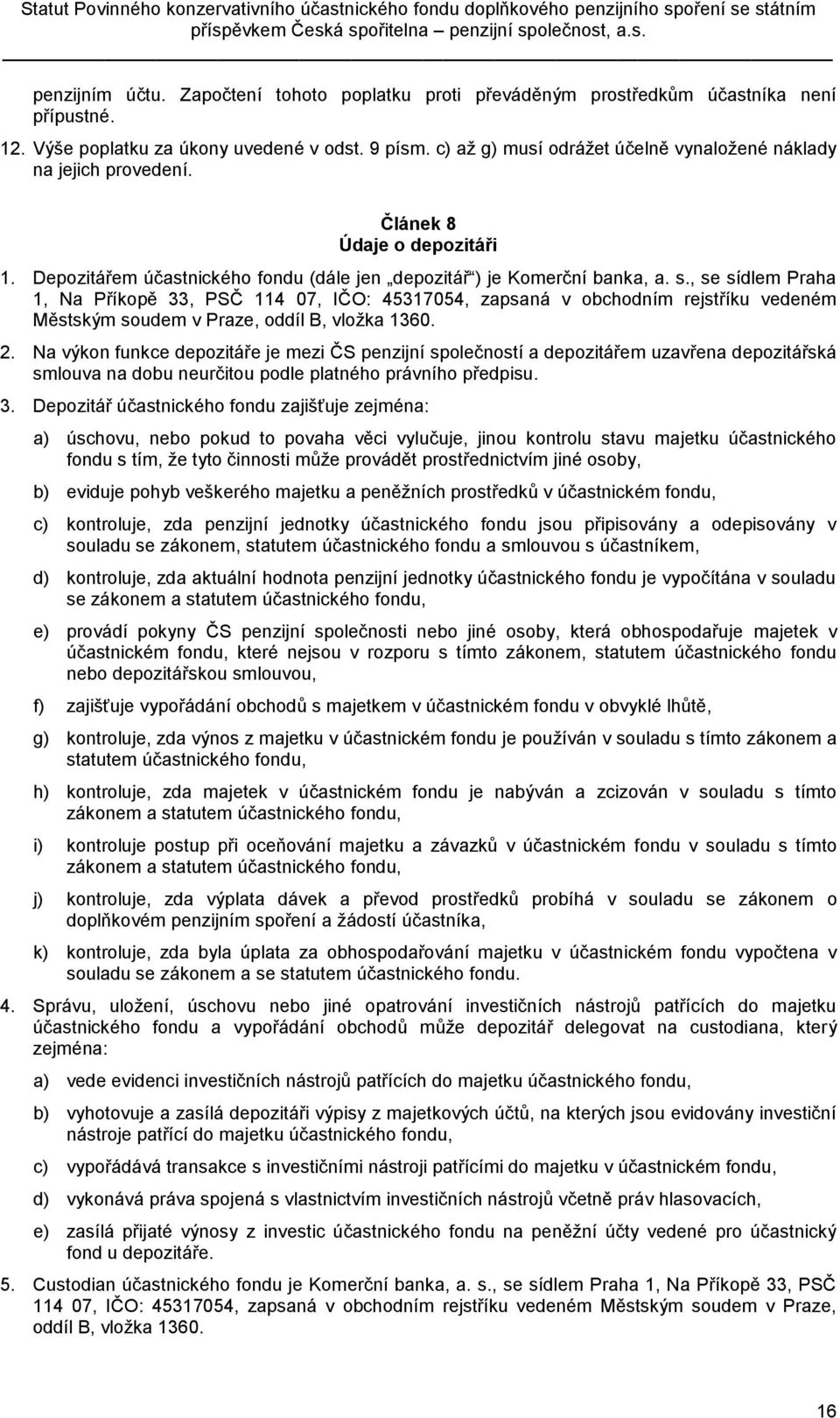 , se sídlem Praha 1, Na Příkopě 33, PSČ 114 07, IČO: 45317054, zapsaná v obchodním rejstříku vedeném Městským soudem v Praze, oddíl B, vložka 1360. 2.