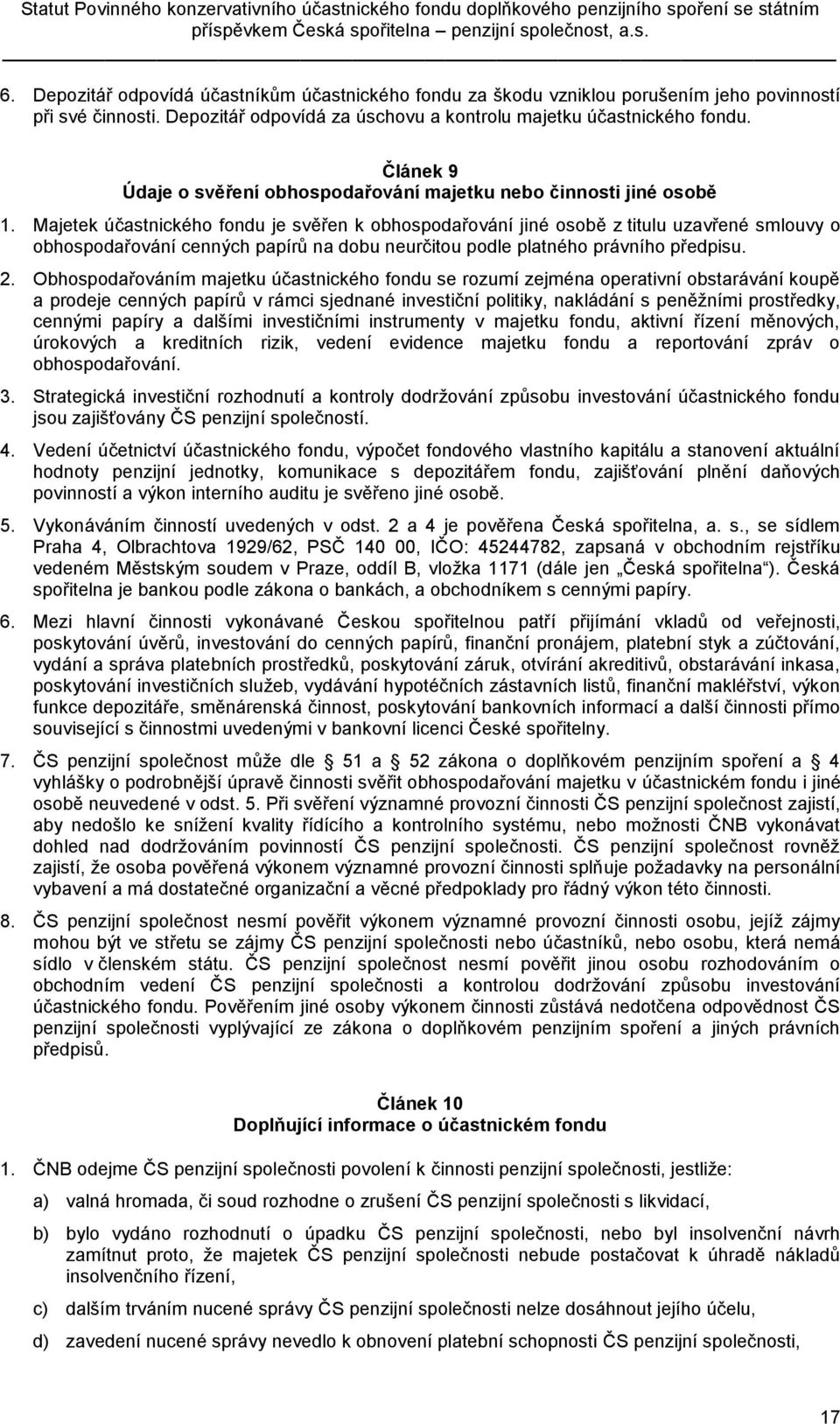 Majetek účastnického fondu je svěřen k obhospodařování jiné osobě z titulu uzavřené smlouvy o obhospodařování cenných papírů na dobu neurčitou podle platného právního předpisu. 2.