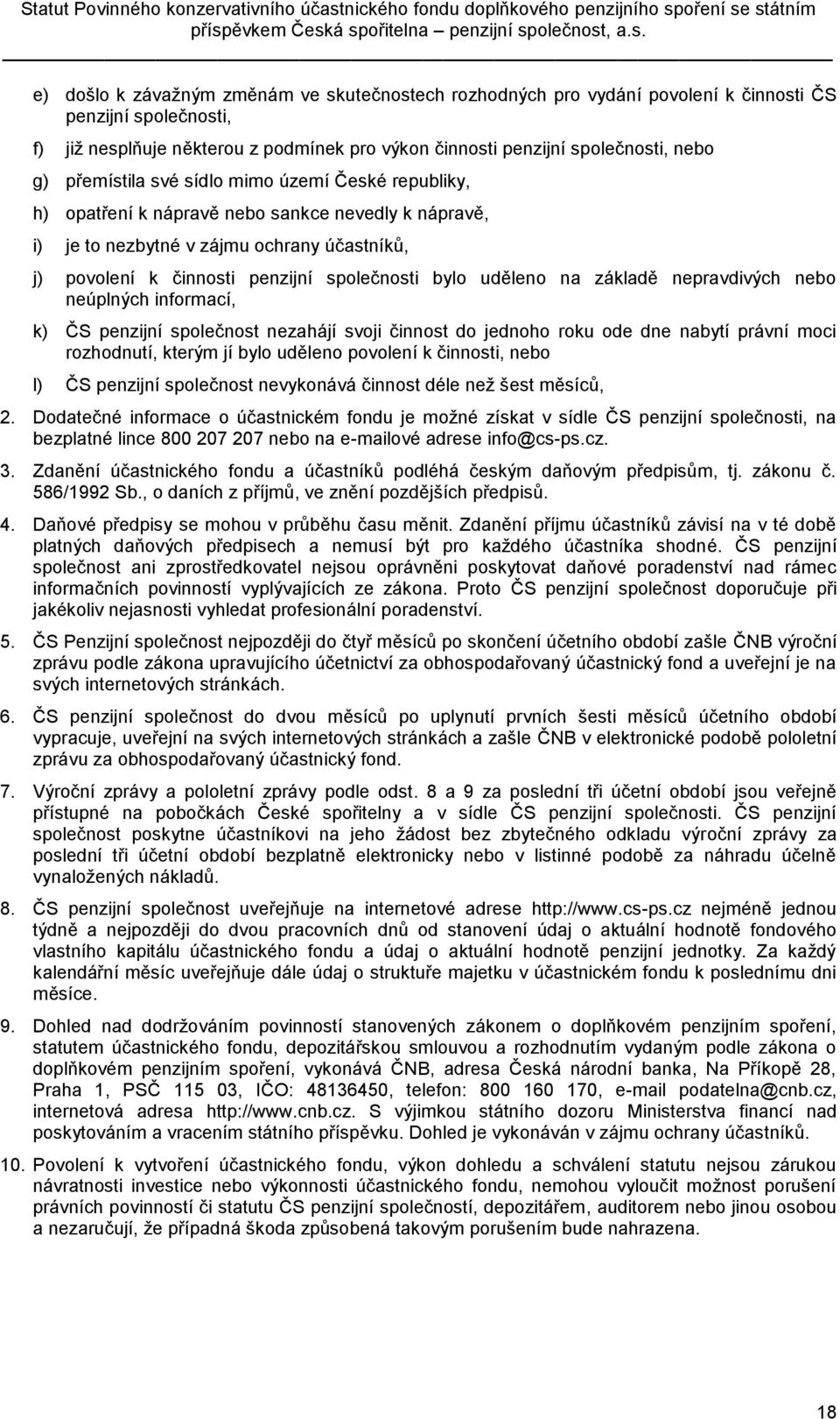 uděleno na základě nepravdivých nebo neúplných informací, k) ČS penzijní společnost nezahájí svoji činnost do jednoho roku ode dne nabytí právní moci rozhodnutí, kterým jí bylo uděleno povolení k