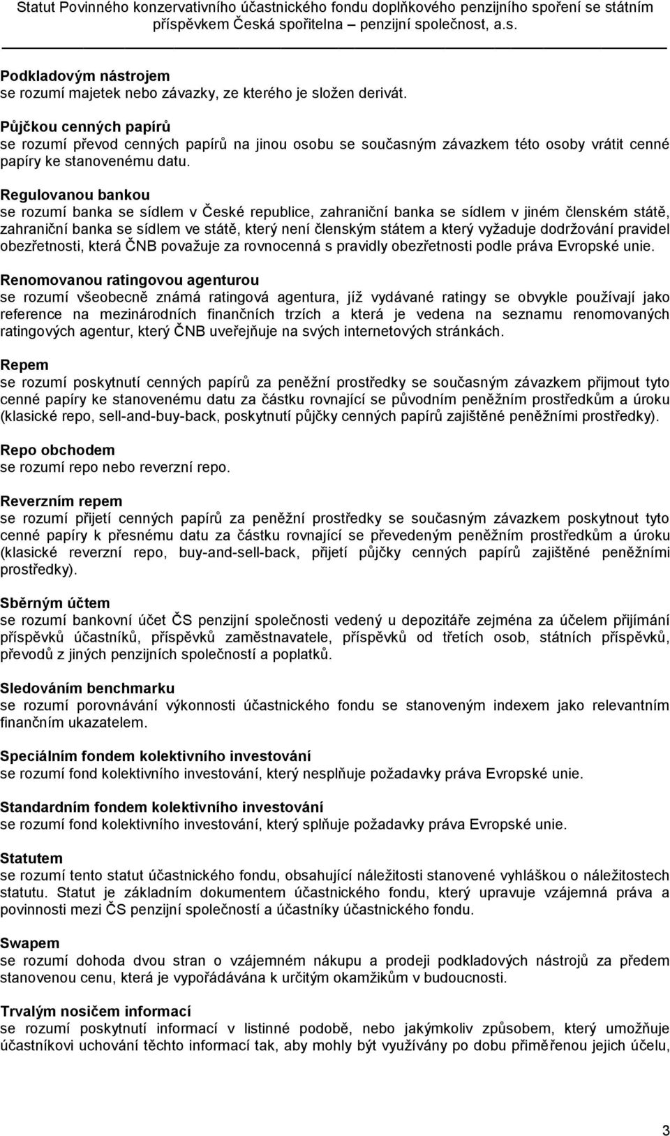 Regulovanou bankou se rozumí banka se sídlem v České republice, zahraniční banka se sídlem v jiném členském státě, zahraniční banka se sídlem ve státě, který není členským státem a který vyžaduje