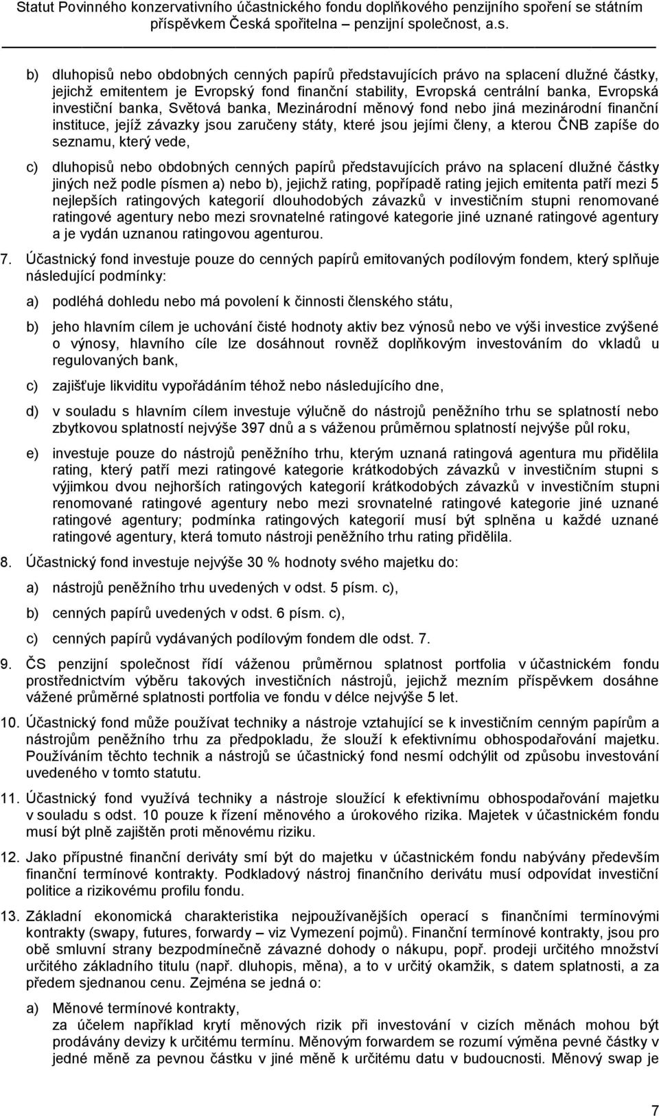 nebo obdobných cenných papírů představujících právo na splacení dlužné částky jiných než podle písmen a) nebo b), jejichž rating, popřípadě rating jejich emitenta patří mezi 5 nejlepších ratingových