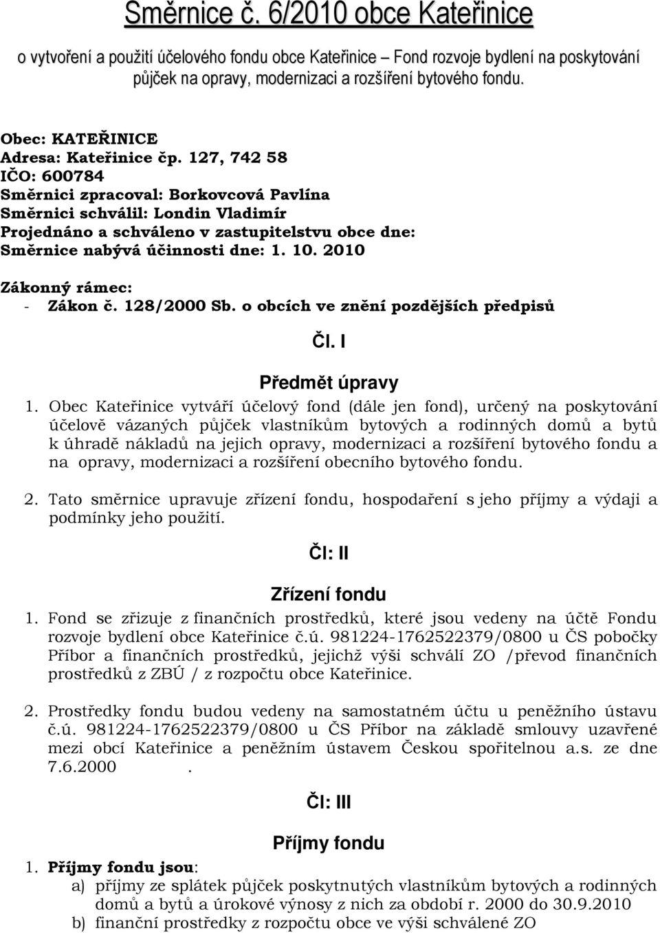 127, 742 58 IČO: 600784 Směrnici zpracoval: Borkovcová Pavlína Směrnici schválil: Londin Vladimír Projednáno a schváleno v zastupitelstvu obce dne: Směrnice nabývá účinnosti dne: 1. 10.