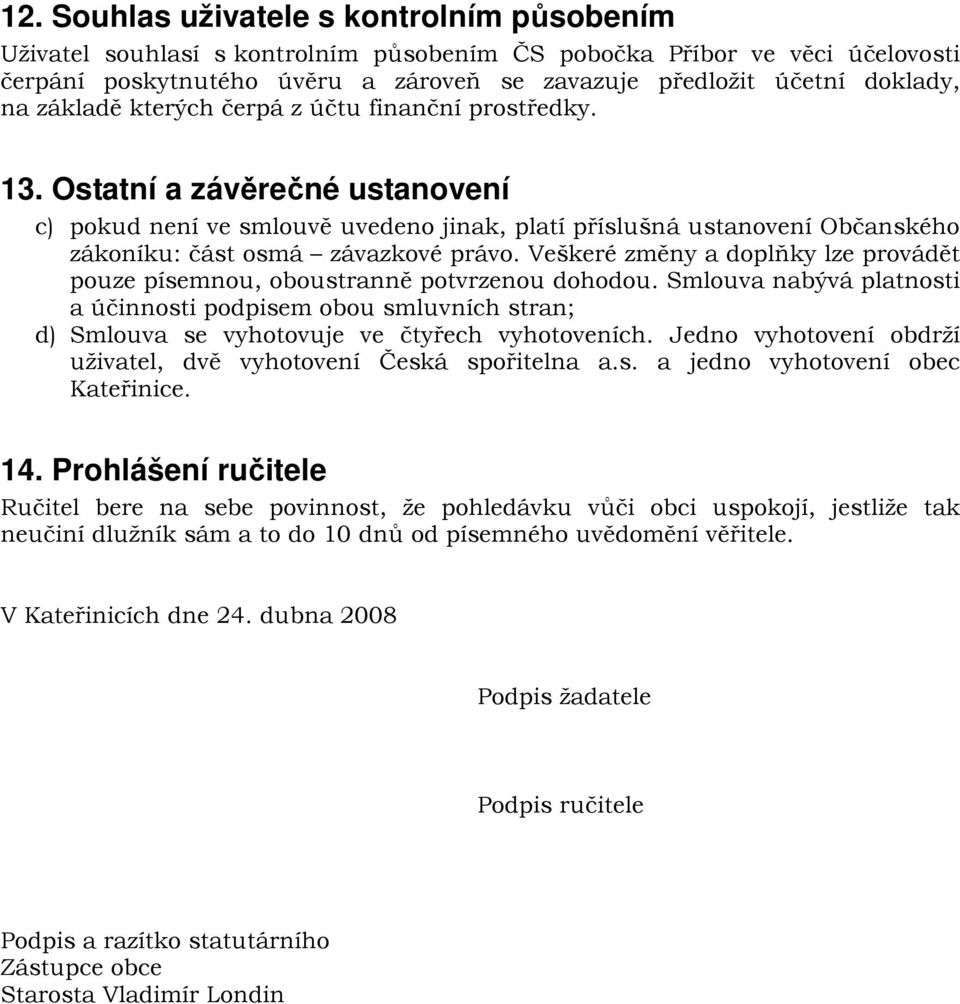 Ostatní a závěrečné ustanovení c) pokud není ve smlouvě uvedeno jinak, platí příslušná ustanovení Občanského zákoníku: část osmá závazkové právo.