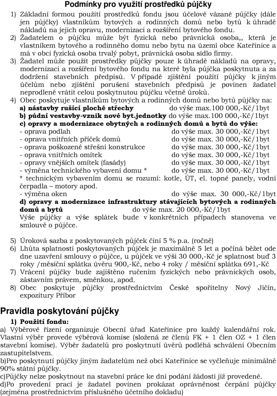 2) Žadatelem o půjčku může být fyzická nebo právnická osoba,, která je vlastníkem bytového a rodinného domu nebo bytu na území obce Kateřinice a má v obci fyzická osoba trvalý pobyt, právnická osoba