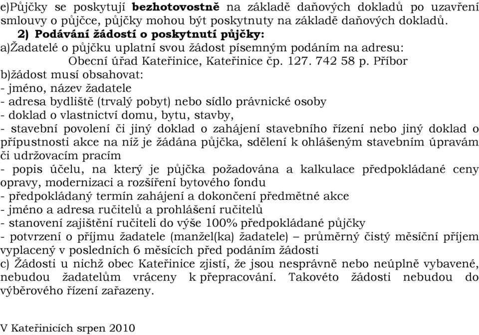 Příbor b)žádost musí obsahovat: - jméno, název žadatele - adresa bydliště (trvalý pobyt) nebo sídlo právnické osoby - doklad o vlastnictví domu, bytu, stavby, - stavební povolení či jiný doklad o