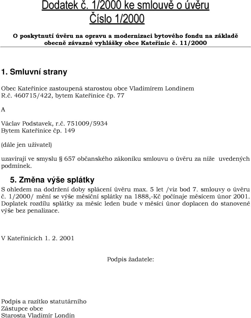 149 (dále jen uživatel) uzavírají ve smyslu 657 občanského zákoníku smlouvu o úvěru za níže uvedených podmínek. 5. Změna výše splátky S ohledem na dodržení doby splácení úvěru max. 5 let /viz bod 7.