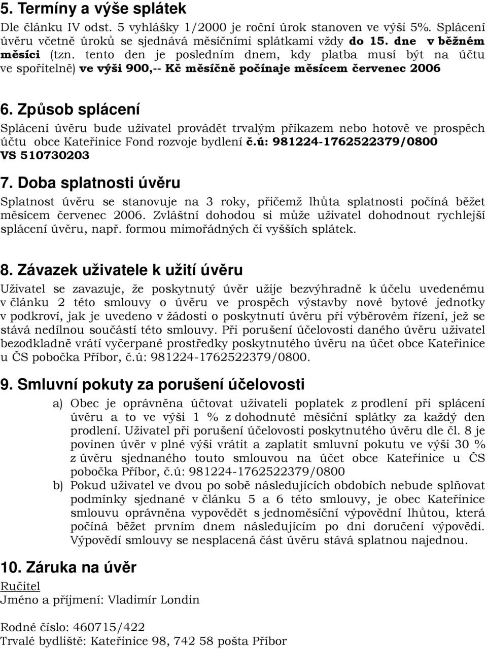 Způsob splácení Splácení úvěru bude uživatel provádět trvalým příkazem nebo hotově ve prospěch účtu obce Kateřinice Fond rozvoje bydlení č.ú: 981224-1762522379/0800 VS 510730203 7.