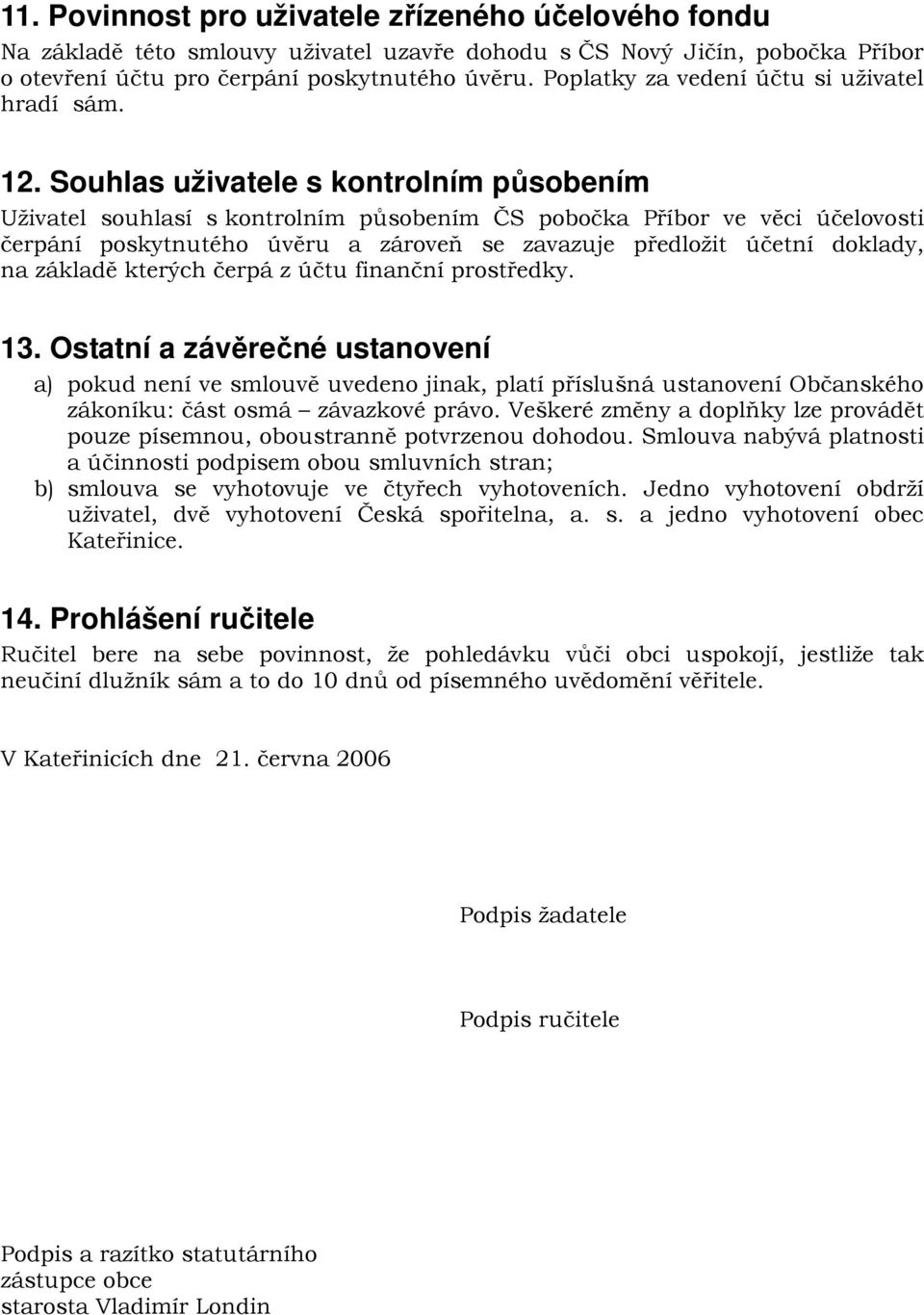 Souhlas uživatele s kontrolním působením Uživatel souhlasí s kontrolním působením ČS pobočka Příbor ve věci účelovosti čerpání poskytnutého úvěru a zároveň se zavazuje předložit účetní doklady, na