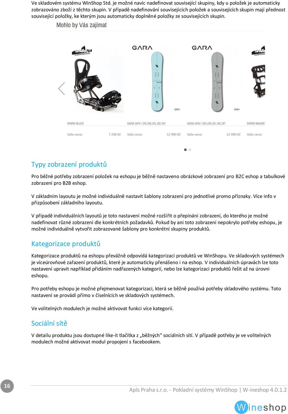 Typy zobrazení produktů Pro běžné potřeby zobrazení položek na eshopu je běžně nastaveno obrázkové zobrazení pro B2C eshop a tabulkové zobrazení pro B2B eshop.