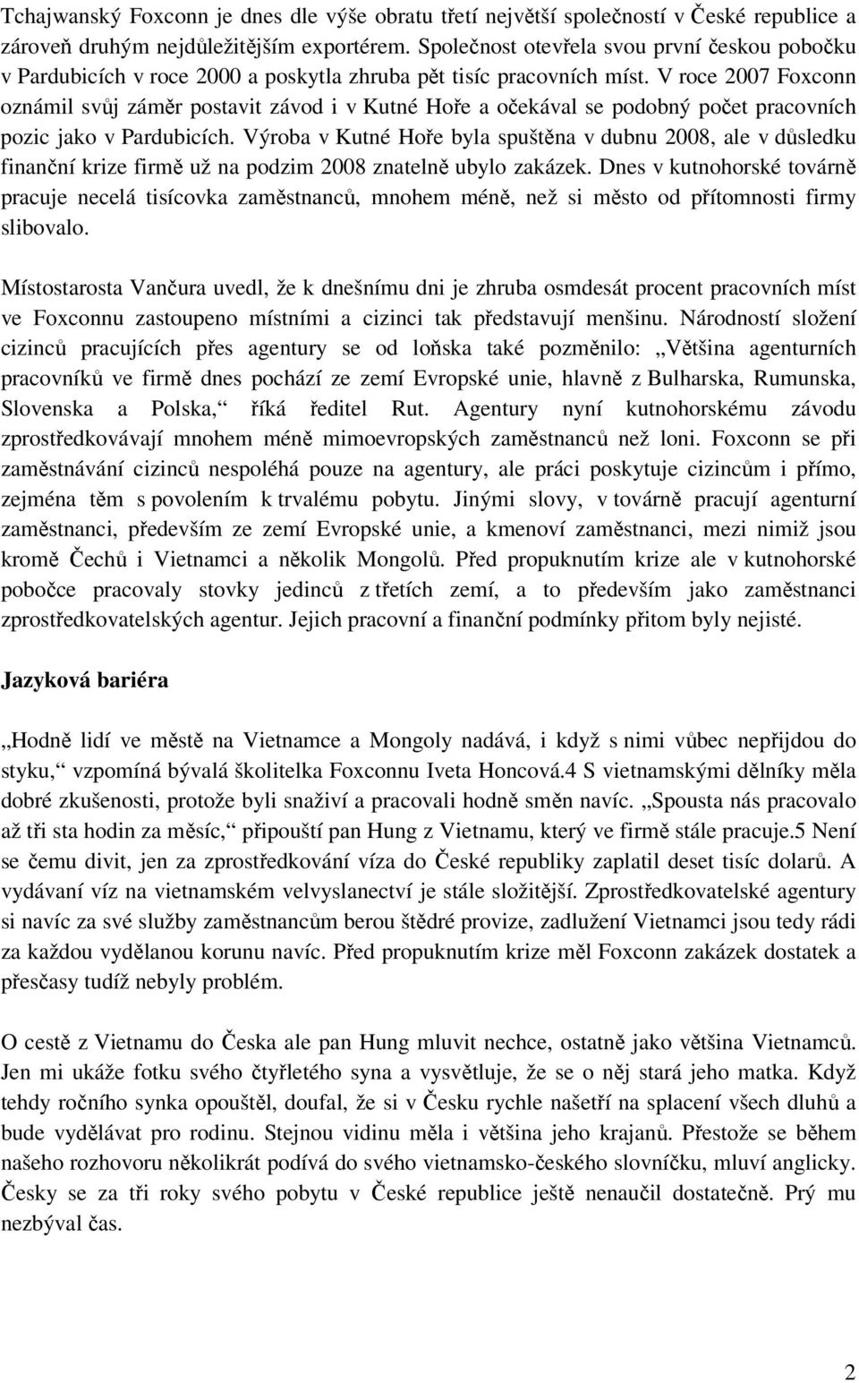 V roce 2007 Foxconn oznámil svůj záměr postavit závod i v Kutné Hoře a očekával se podobný počet pracovních pozic jako v Pardubicích.