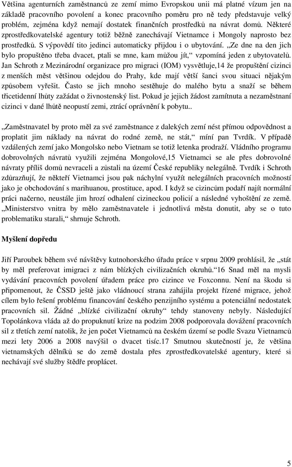 S výpovědí tito jedinci automaticky přijdou i o ubytování. Ze dne na den jich bylo propuštěno třeba dvacet, ptali se mne, kam můžou jít, vzpomíná jeden z ubytovatelů.