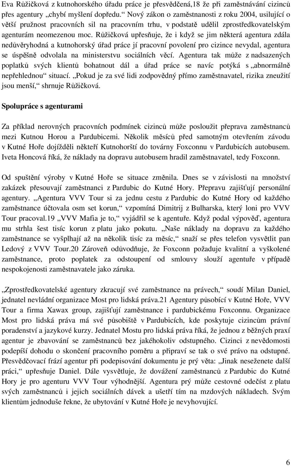 Růžičková upřesňuje, že i když se jim některá agentura zdála nedůvěryhodná a kutnohorský úřad práce jí pracovní povolení pro cizince nevydal, agentura se úspěšně odvolala na ministerstvu sociálních