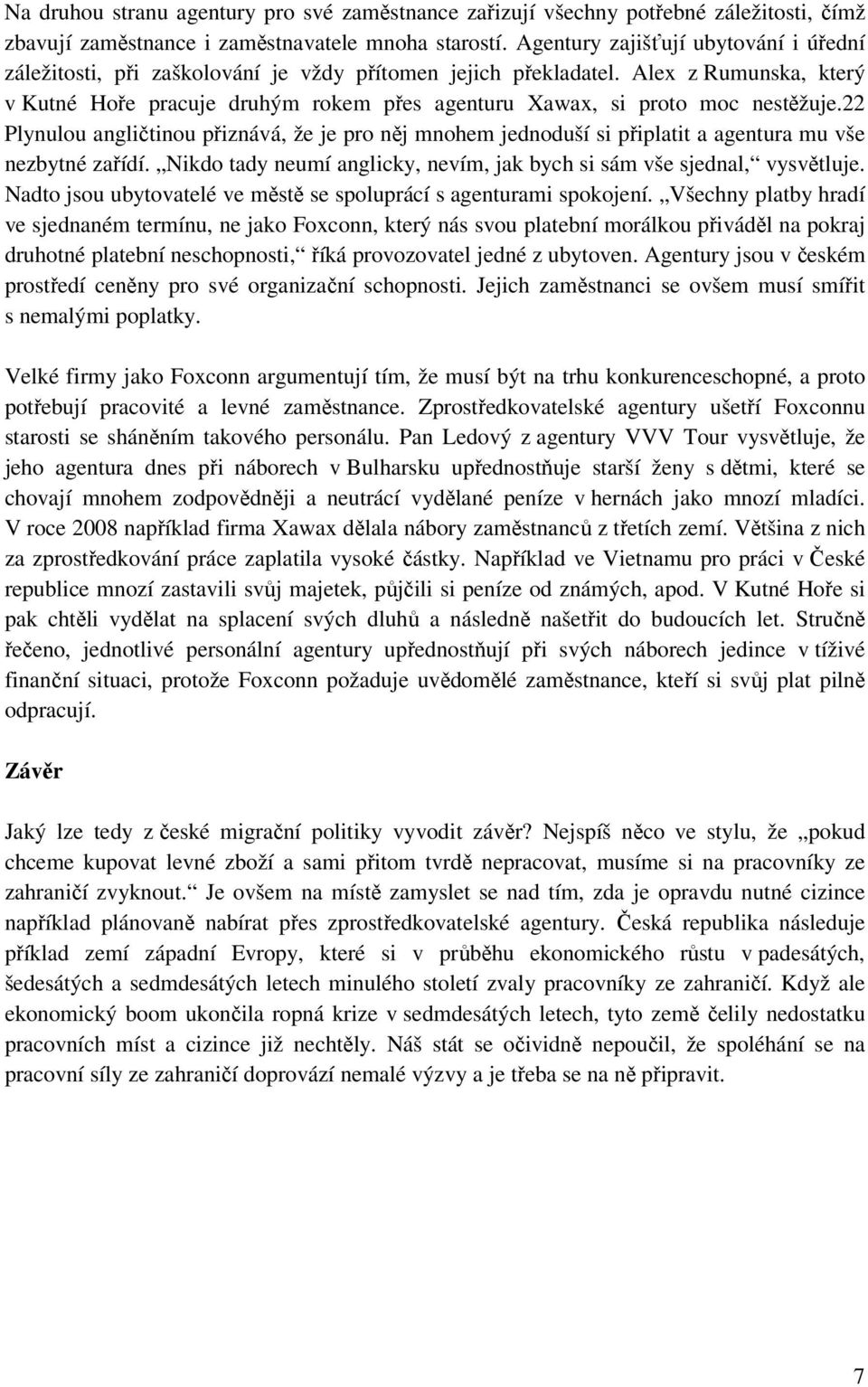 Alex z Rumunska, který v Kutné Hoře pracuje druhým rokem přes agenturu Xawax, si proto moc nestěžuje.