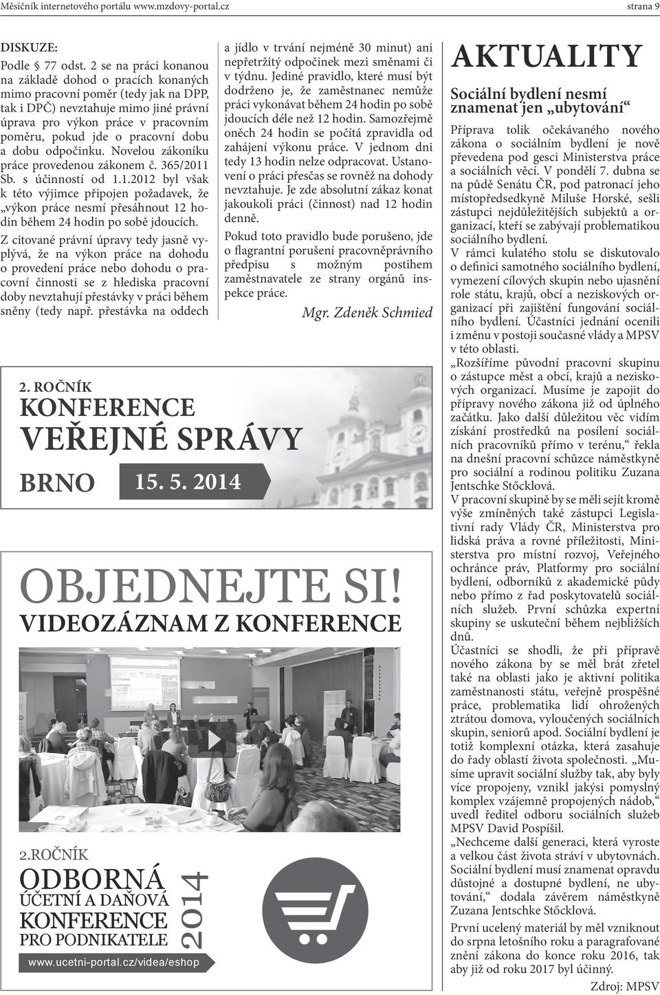 dobu a dobu odpočinku. Novelou zákoníku práce provedenou zákonem č. 365/2011 Sb. s účinností od 1.1.2012 byl však k této výjimce připojen požadavek, že výkon práce nesmí přesáhnout 12 hodin během 24 hodin po sobě jdoucích.