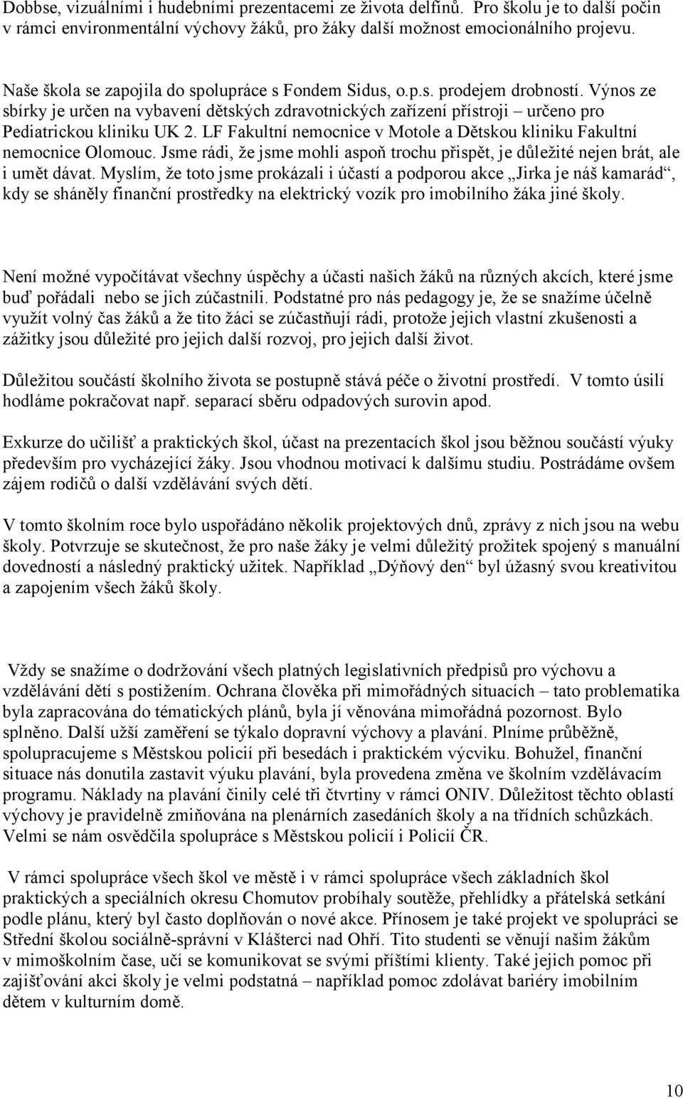 LF Fakultní nemocnice v Motole a Dětskou kliniku Fakultní nemocnice Olomouc. Jsme rádi, že jsme mohli aspoň trochu přispět, je důležité nejen brát, ale i umět dávat.