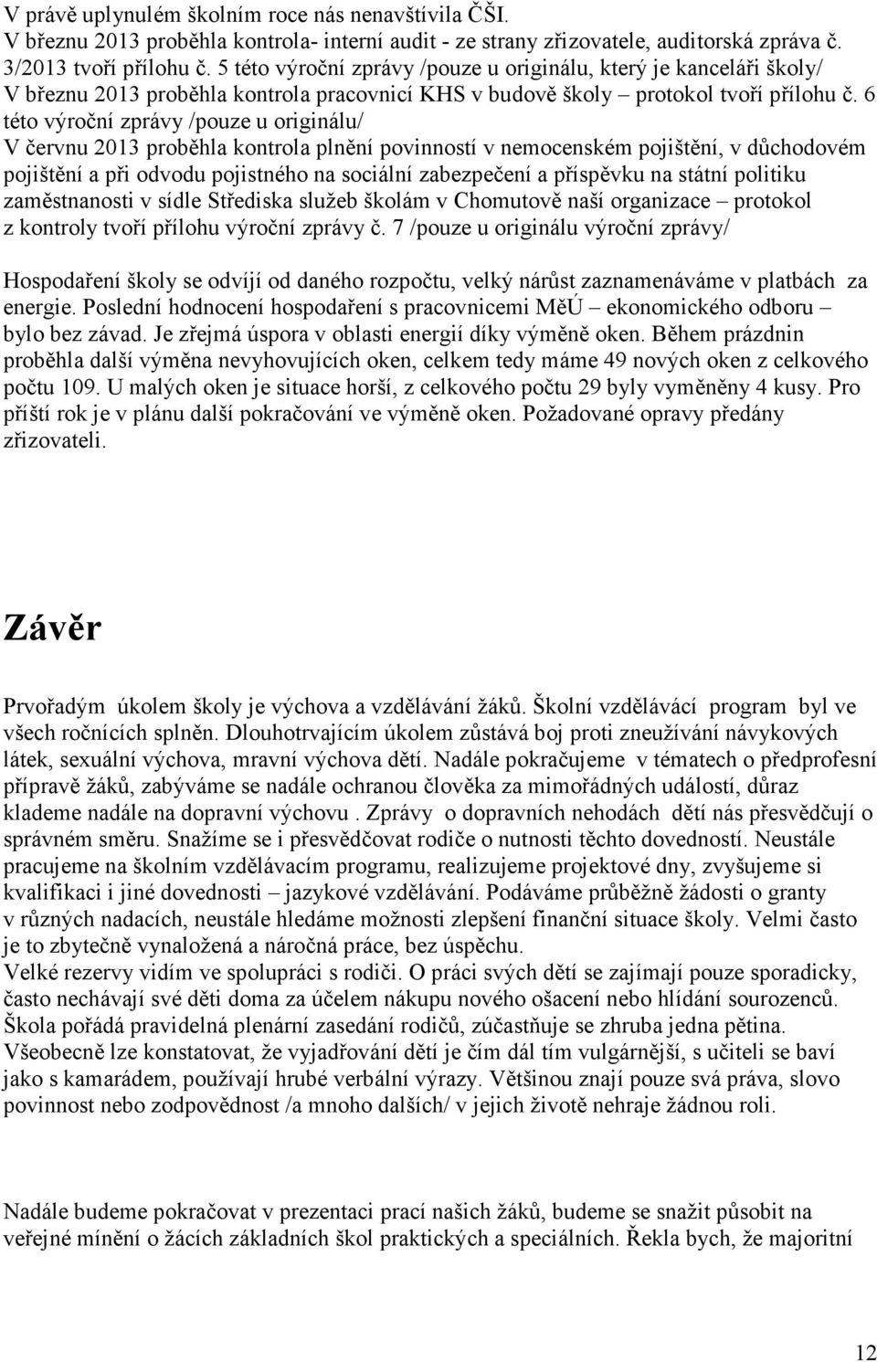 6 této výroční zprávy /pouze u originálu/ V červnu 2013 proběhla kontrola plnění povinností v nemocenském pojištění, v důchodovém pojištění a při odvodu pojistného na sociální zabezpečení a příspěvku