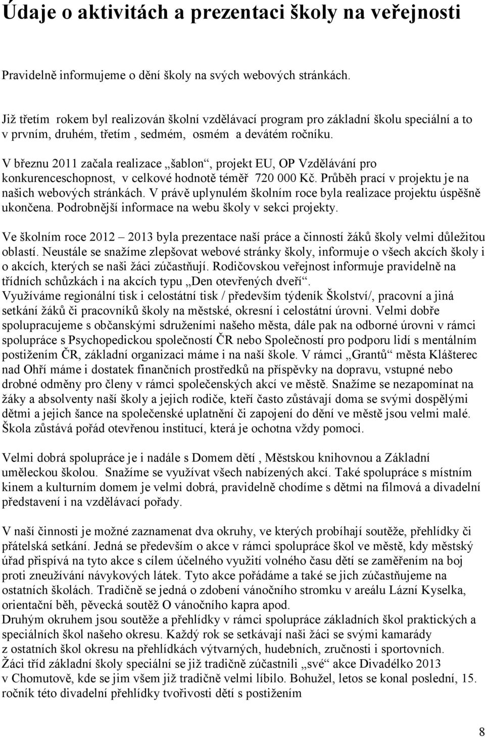 V březnu 2011 začala realizace šablon, projekt EU, OP Vzdělávání pro konkurenceschopnost, v celkové hodnotě téměř 720 000 Kč. Průběh prací v projektu je na našich webových stránkách.