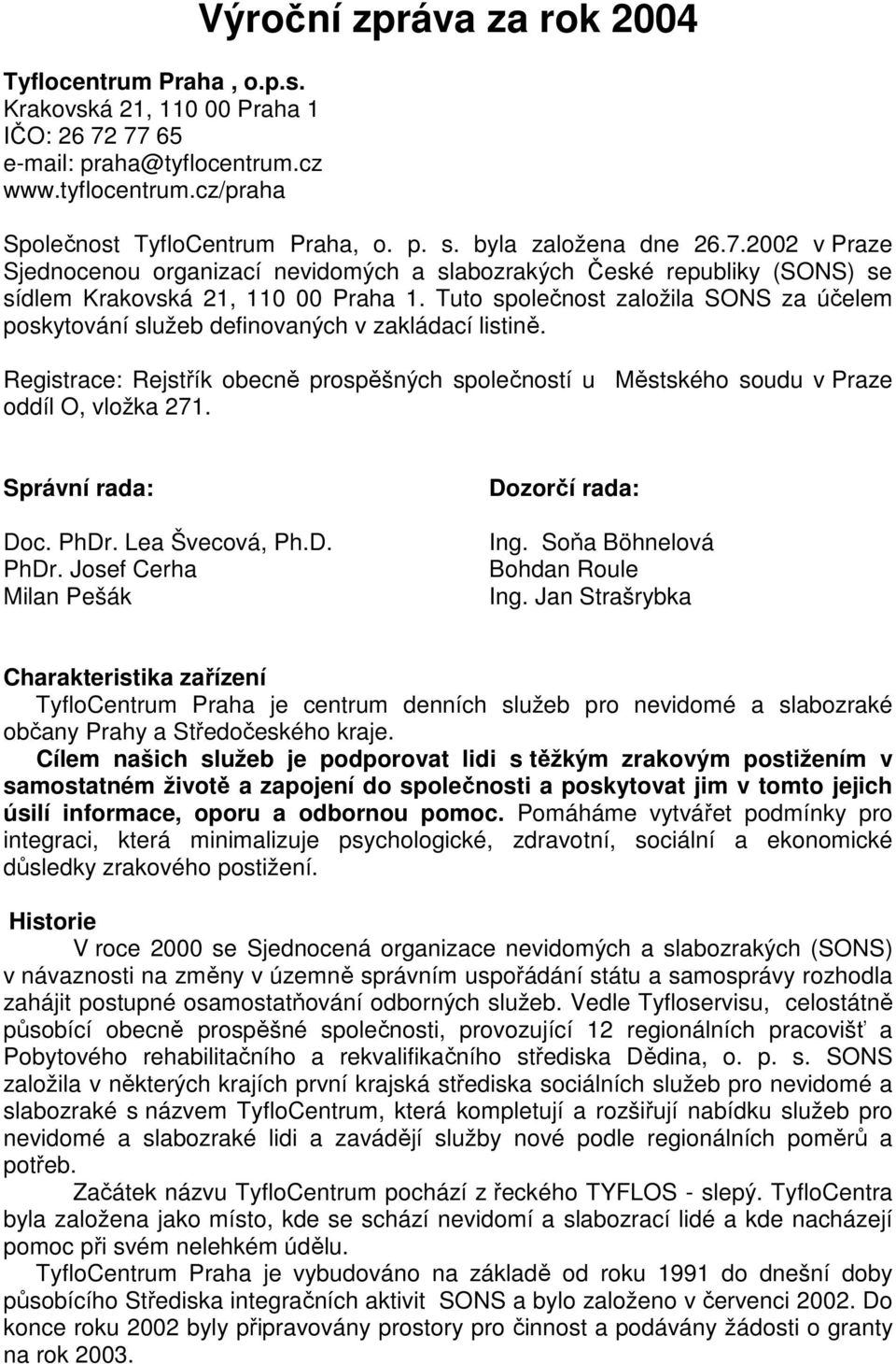 Tuto společnost založila SONS za účelem poskytování služeb definovaných v zakládací listině. Registrace: Rejstřík obecně prospěšných společností u Městského soudu v Praze oddíl O, vložka 271.