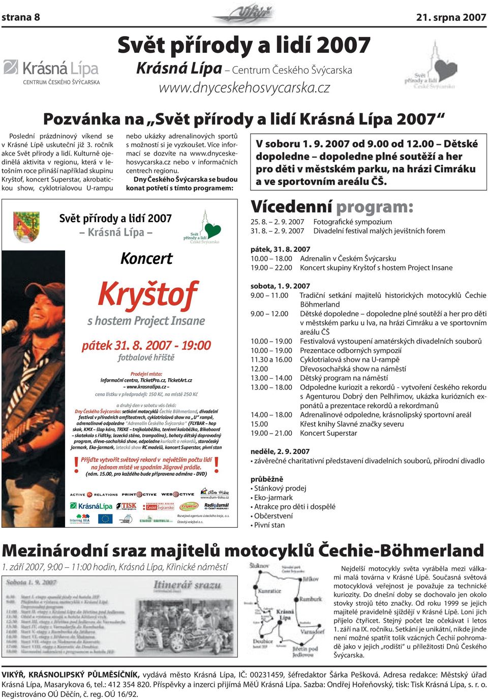 Kulturně ojedinělá aktivita v regionu, která v letošním roce přináší například skupinu Kryštof, koncert Superstar, akrobatickou show, cyklotrialovou U-rampu nebo ukázky adrenalinových sportů s