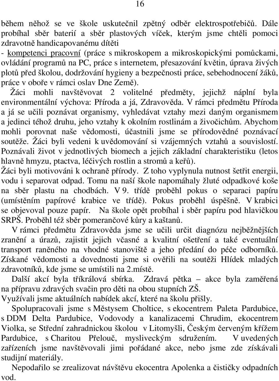 programů na PC, práce s internetem, přesazování květin, úprava živých plotů před školou, dodržování hygieny a bezpečnosti práce, sebehodnocení žáků, práce v oboře v rámci oslav Dne Země).