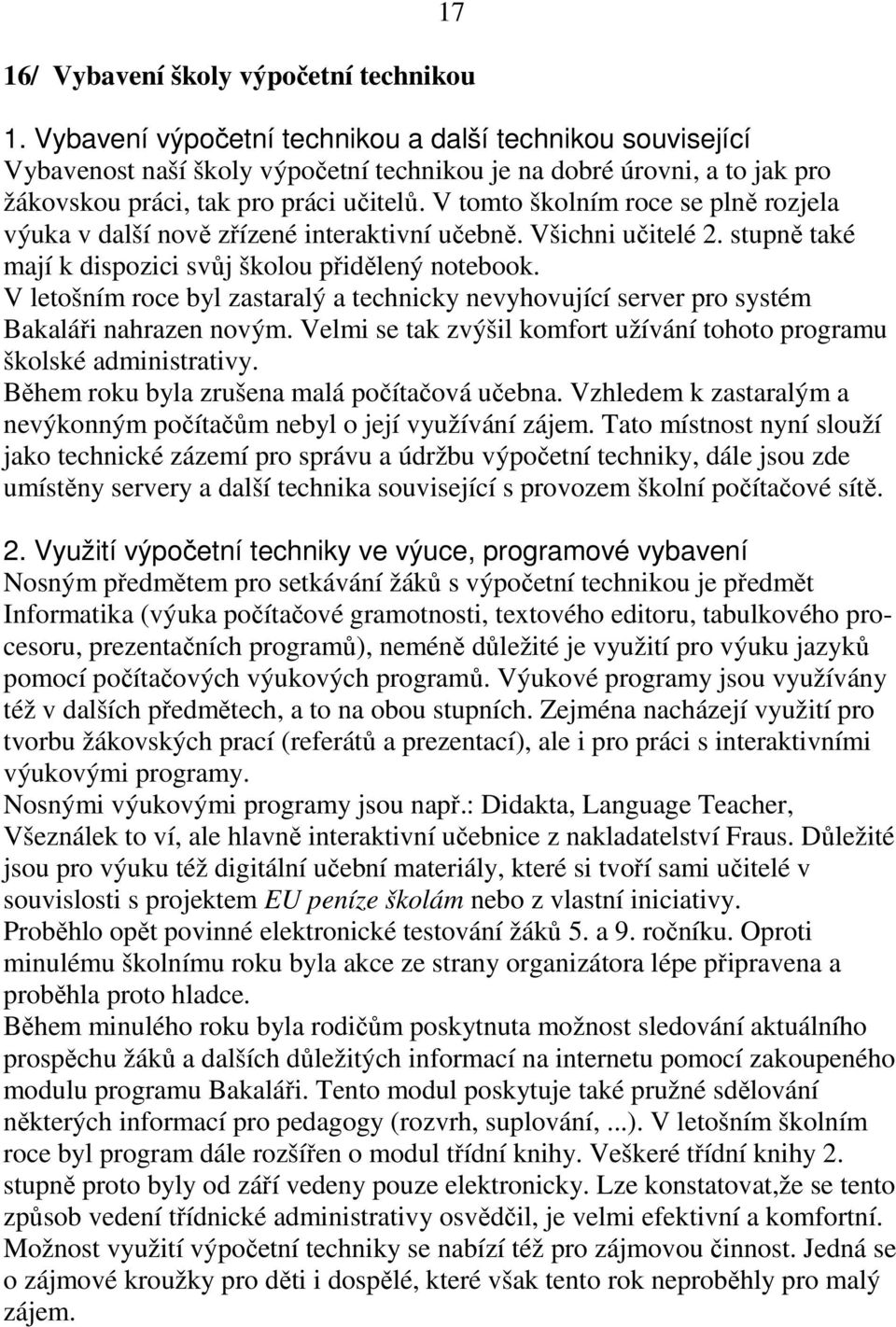 V tomto školním roce se plně rozjela výuka v další nově zřízené interaktivní učebně. Všichni učitelé 2. stupně také mají k dispozici svůj školou přidělený notebook.