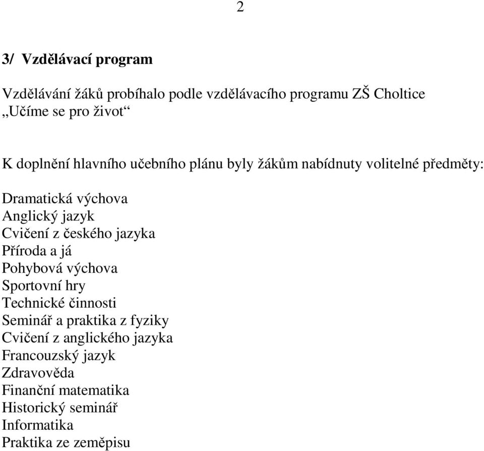 z českého jazyka Příroda a já Pohybová výchova Sportovní hry Technické činnosti Seminář a praktika z fyziky Cvičení