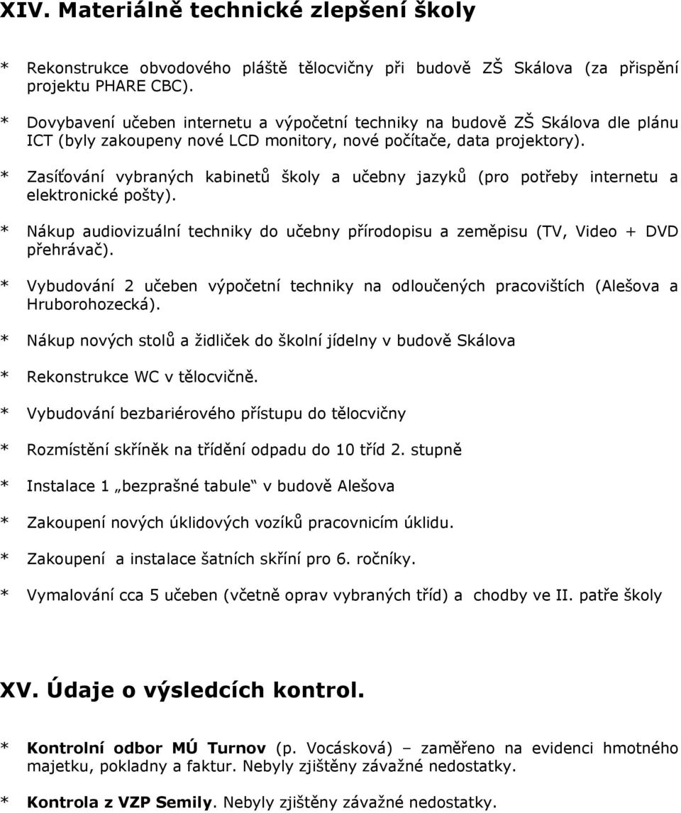 * Zasíťování vybraných kabinetů školy a učebny jazyků (pro potřeby internetu a elektronické pošty). * Nákup audiovizuální techniky do učebny přírodopisu a zeměpisu (TV, Video + DVD přehrávač).