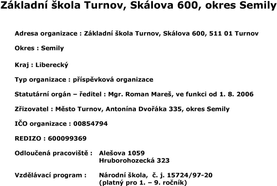 8. 2006 Zřizovatel : Město Turnov, Antonína Dvořáka 335, okres Semily IČO organizace : 00854794 REDIZO : 600099369 Odloučená