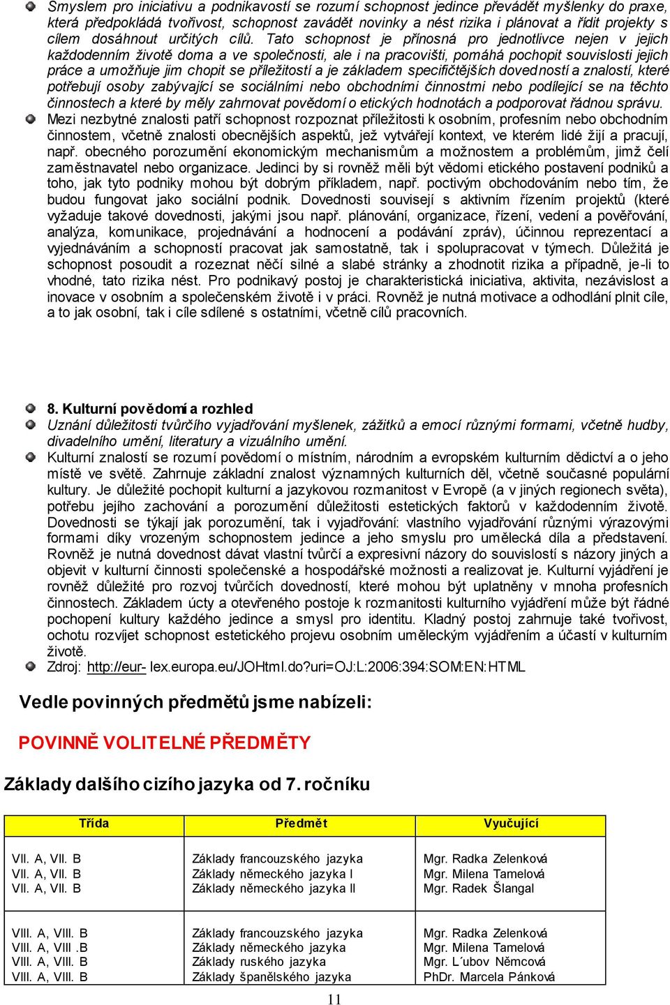 Tato schopnost je přínosná pro jednotlivce nejen v jejich každodenním životě doma a ve společnosti, ale i na pracovišti, pomáhá pochopit souvislosti jejich práce a umožňuje jim chopit se příležitostí