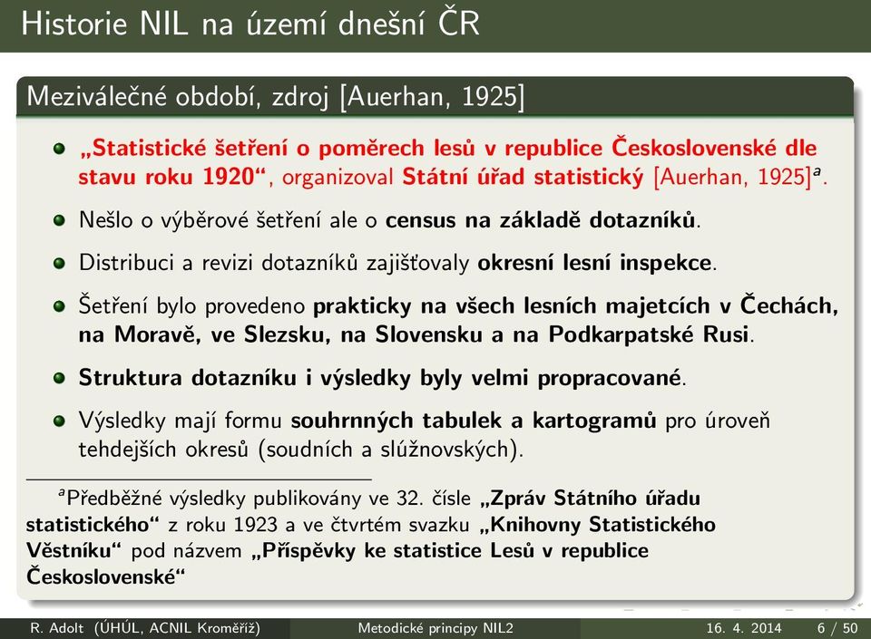 Šetření bylo provedeno prakticky na všech lesních majetcích v Čechách, na Moravě, ve Slezsku, na Slovensku a na Podkarpatské Rusi. Struktura dotazníku i výsledky byly velmi propracované.