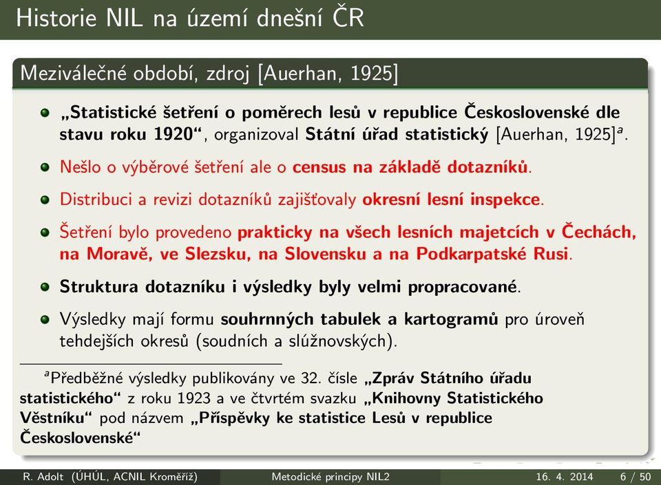 Šetření bylo provedeno prakticky na všech lesních majetcích v Čechách, na Moravě, ve Slezsku, na Slovensku a na Podkarpatské Rusi. Struktura dotazníku i výsledky byly velmi propracované.