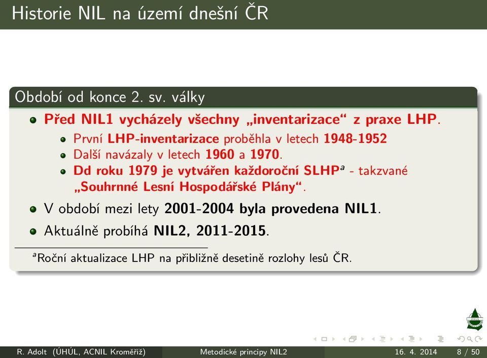 Ddroku1979jevytvářenkaždoročníSLHP a -takzvané SouhrnnéLesníHospodářskéPlány.