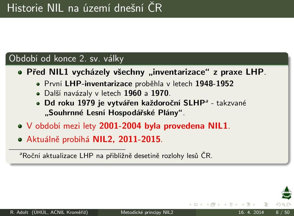 Ddroku1979jevytvářenkaždoročníSLHP a -takzvané SouhrnnéLesníHospodářskéPlány.