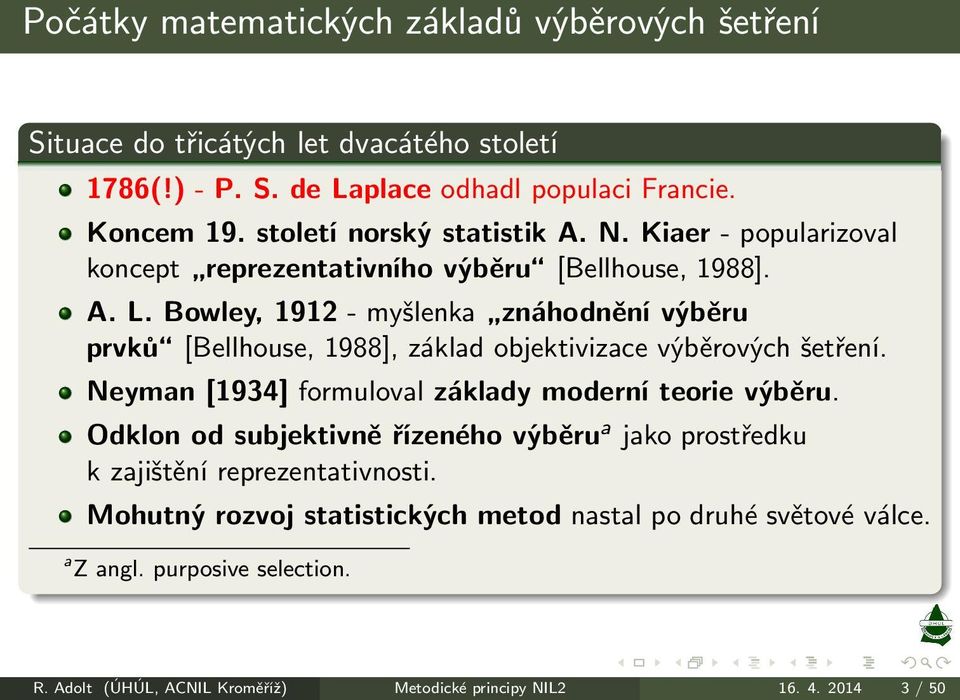 Bowley, 1912- myšlenka znáhodnění výběru prvků [Bellhouse,1988],základobjektivizacevýběrovýchšetření. Neyman[1934] formuloval základy moderní teorie výběru.