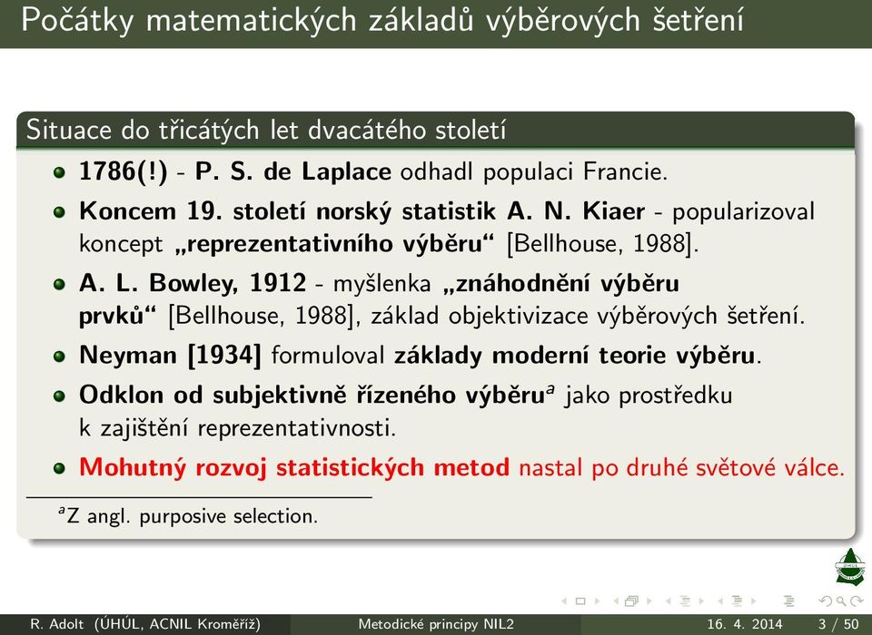 Bowley, 1912- myšlenka znáhodnění výběru prvků [Bellhouse,1988],základobjektivizacevýběrovýchšetření. Neyman[1934] formuloval základy moderní teorie výběru.