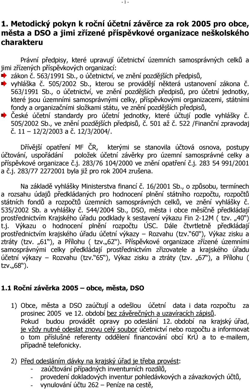 celků a jimi zřízených příspěvkových organizací: zákon č. 563/1991 Sb., o účetnictví, ve znění pozdějších předpisů, vyhláška č. 505/2002 Sb., kterou se provádějí některá ustanovení zákona č.