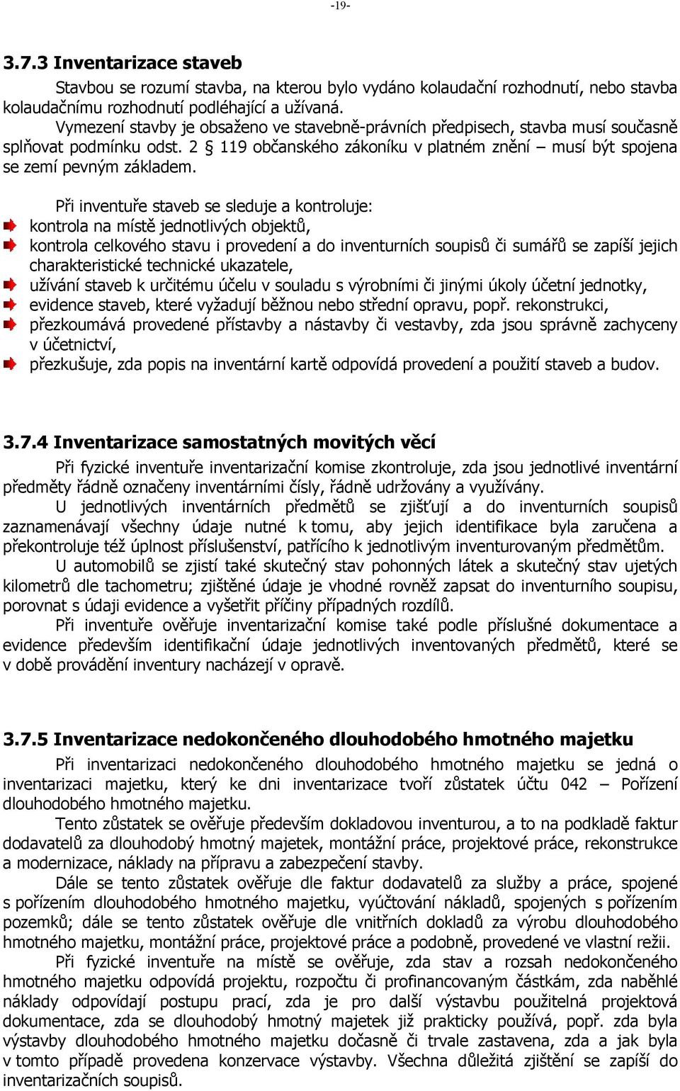 Při inventuře staveb se sleduje a kontroluje: kontrola na místě jednotlivých objektů, kontrola celkového stavu i provedení a do inventurních soupisů či sumářů se zapíší jejich charakteristické